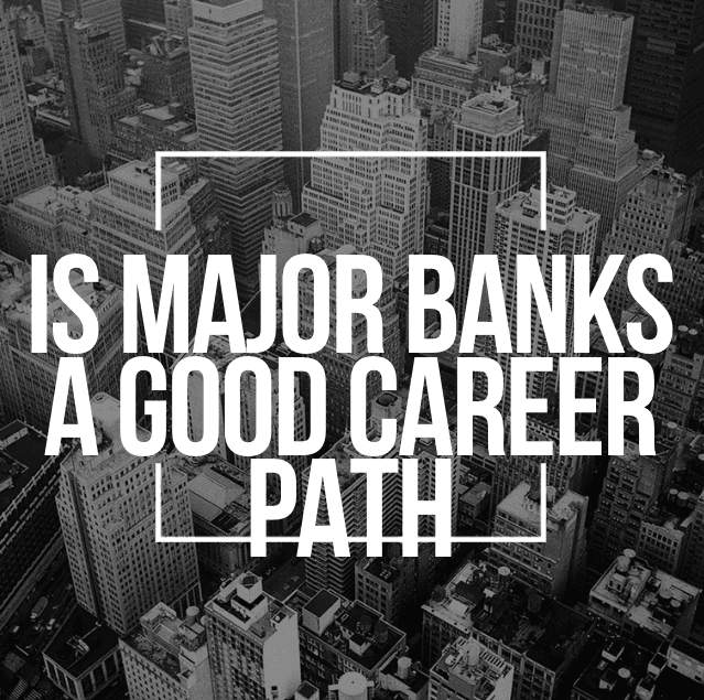 Is Major Banks A Good Career Path In 2024?